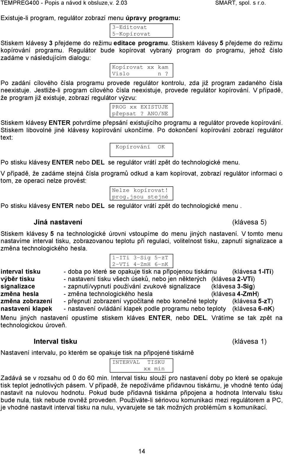 Po zadání cílového čísla programu provede regulátor kontrolu, zda již program zadaného čísla neexistuje. Jestliže-li program cílového čísla neexistuje, provede regulátor kopírování.