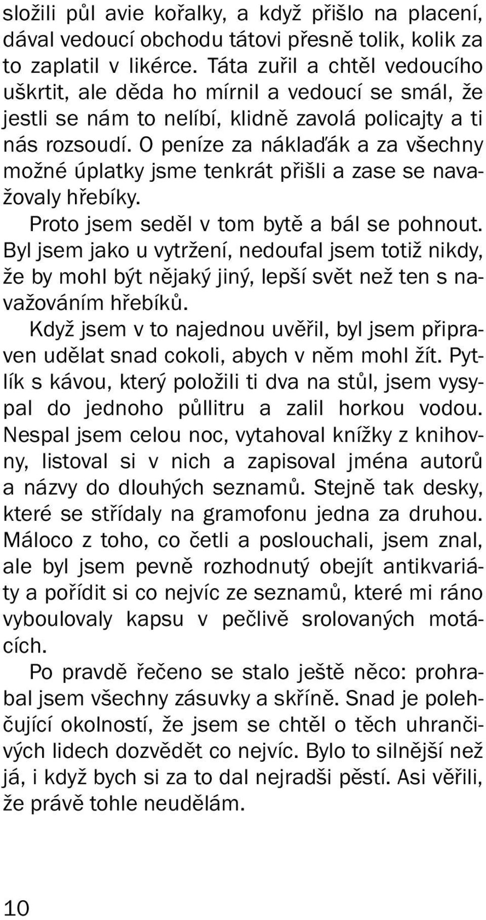 O peníze za náklaďák a za všechny možné úplatky jsme tenkrát přišli a zase se navažovaly hřebíky. Proto jsem seděl v tom bytě a bál se pohnout.