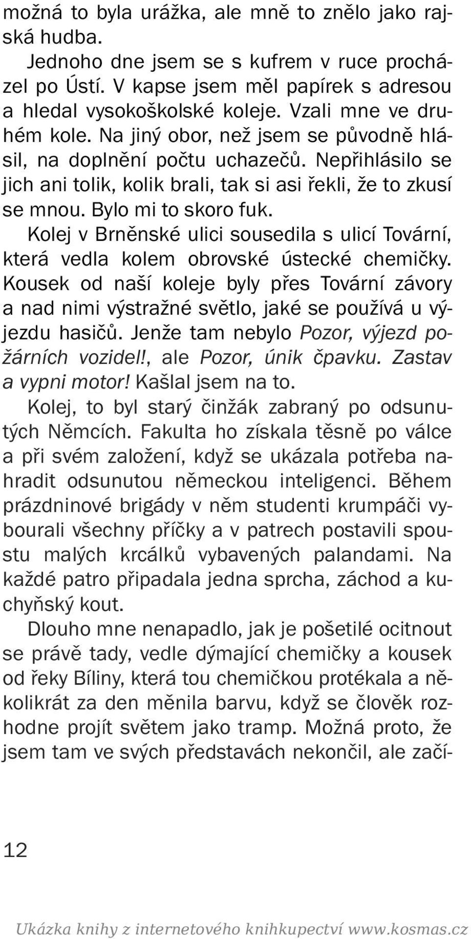 Bylo mi to skoro fuk. Kolej v Brněnské ulici sousedila s ulicí Tovární, která vedla kolem obrovské ústecké chemičky.