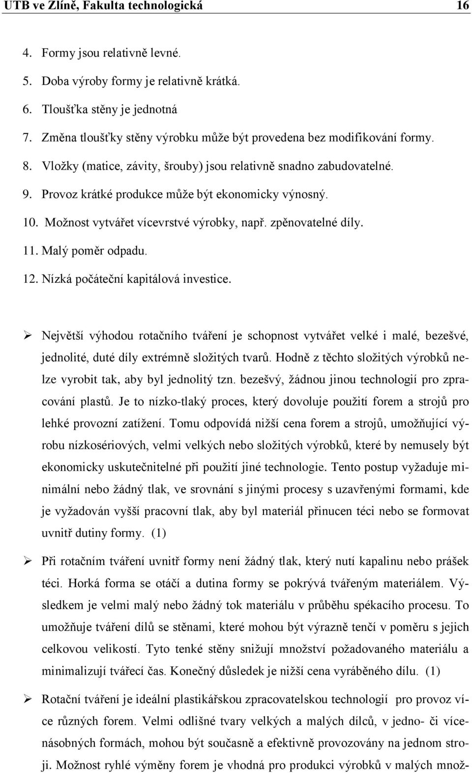 10. Možnost vytvářet vícevrstvé výrobky, např. zpěnovatelné díly. 11. Malý poměr odpadu. 12. Nízká počáteční kapitálová investice.