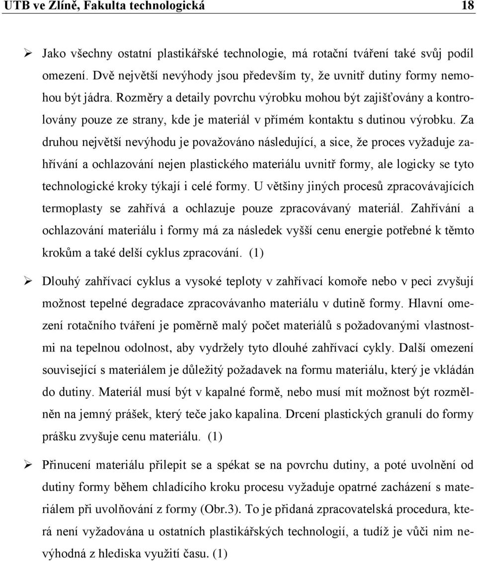 Rozměry a detaily povrchu výrobku mohou být zajišťovány a kontrolovány pouze ze strany, kde je materiál v přímém kontaktu s dutinou výrobku.