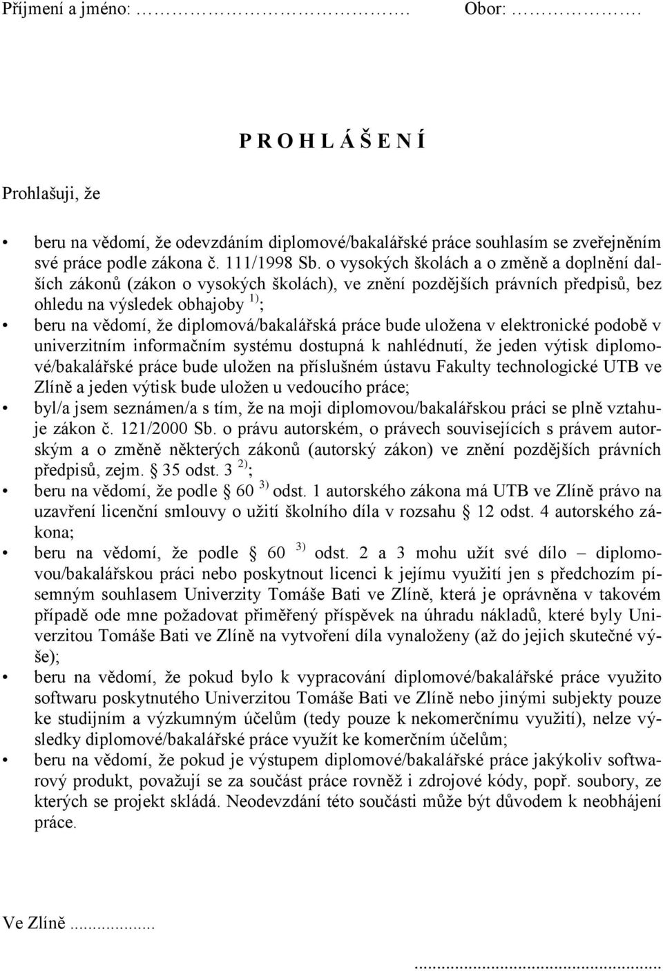 práce bude uložena v elektronické podobě v univerzitním informačním systému dostupná k nahlédnutí, že jeden výtisk diplomové/bakalářské práce bude uložen na příslušném ústavu Fakulty technologické