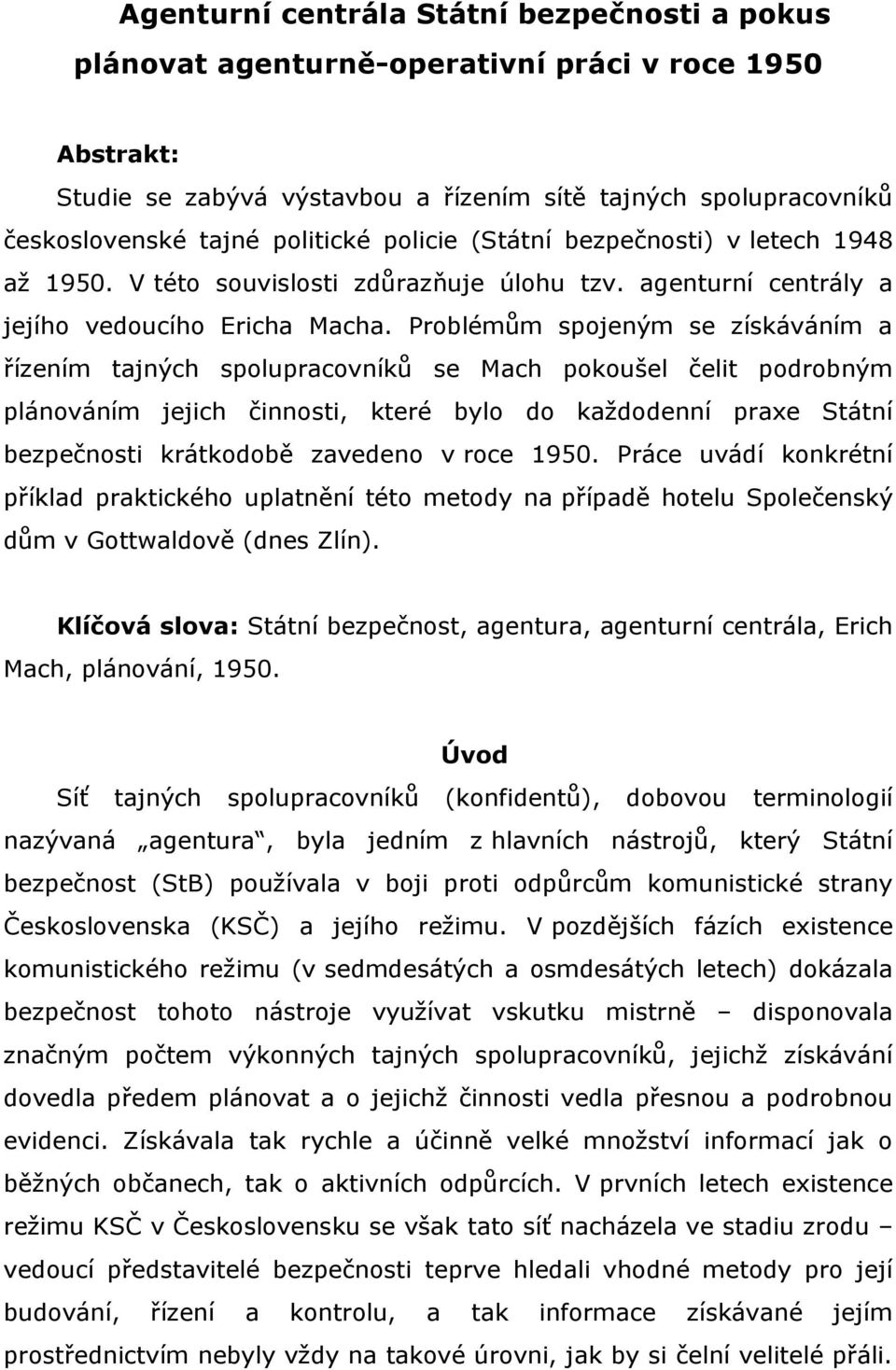 Problémům spojeným se získáváním a řízením tajných spolupracovníků se Mach pokoušel čelit podrobným plánováním jejich činnosti, které bylo do kaţdodenní praxe Státní bezpečnosti krátkodobě zavedeno v