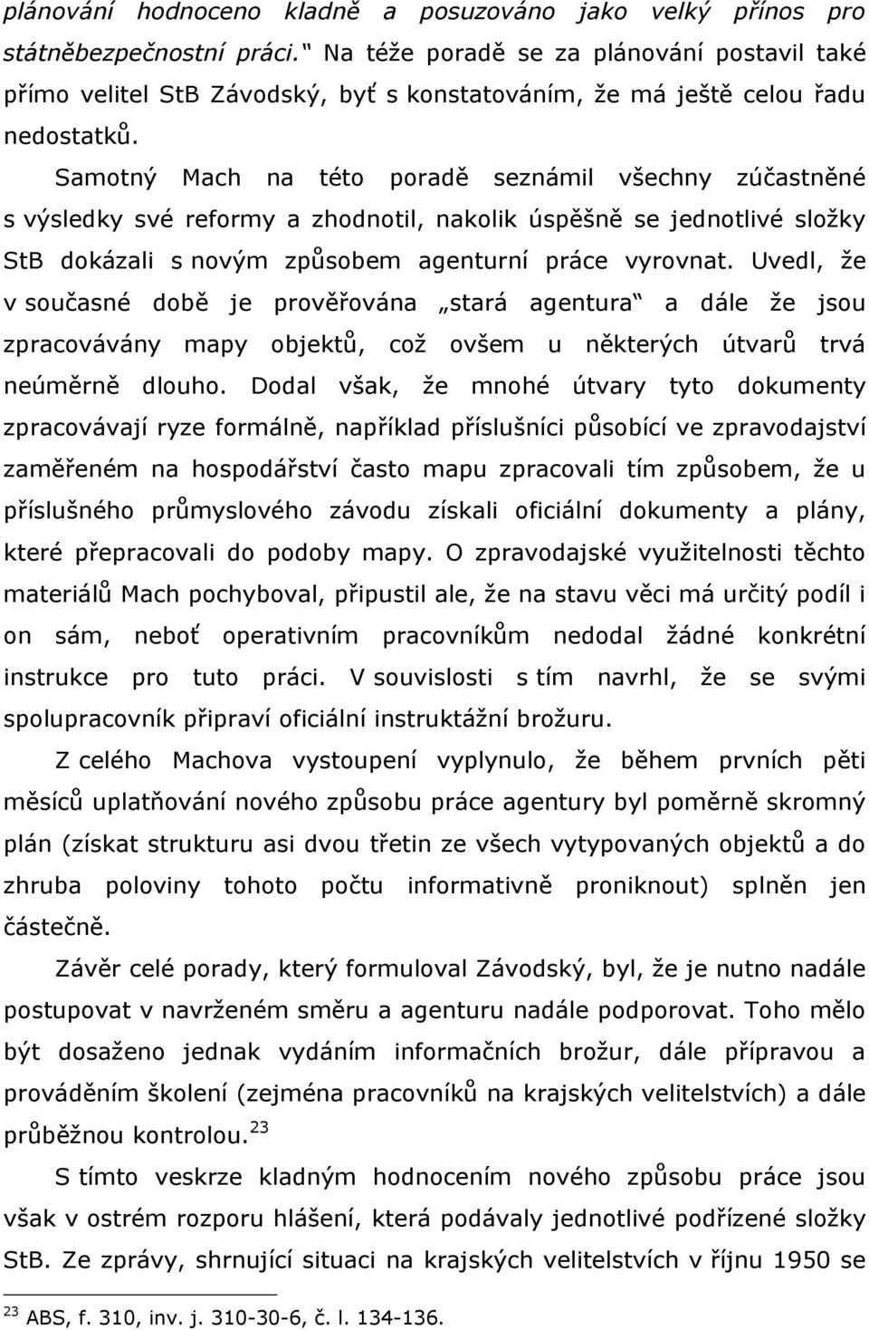Samotný Mach na této poradě seznámil všechny zúčastněné s výsledky své reformy a zhodnotil, nakolik úspěšně se jednotlivé sloţky StB dokázali s novým způsobem agenturní práce vyrovnat.