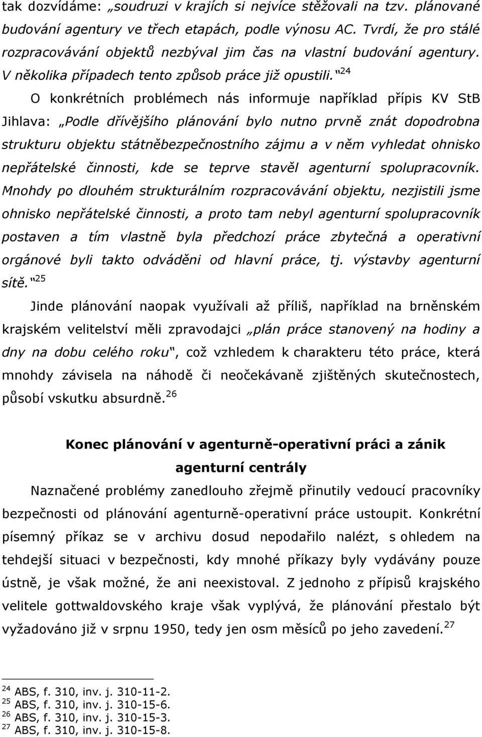 24 O konkrétních problémech nás informuje například přípis KV StB Jihlava: Podle dřívějšího plánování bylo nutno prvně znát dopodrobna strukturu objektu státněbezpečnostního zájmu a v něm vyhledat