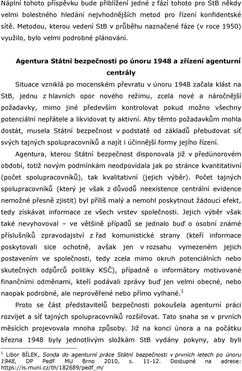Agentura Státní bezpečnosti po únoru 1948 a zřízení agenturní centrály Situace vzniklá po mocenském převratu v únoru 1948 začala klást na StB, jednu z hlavních opor nového reţimu, zcela nové a