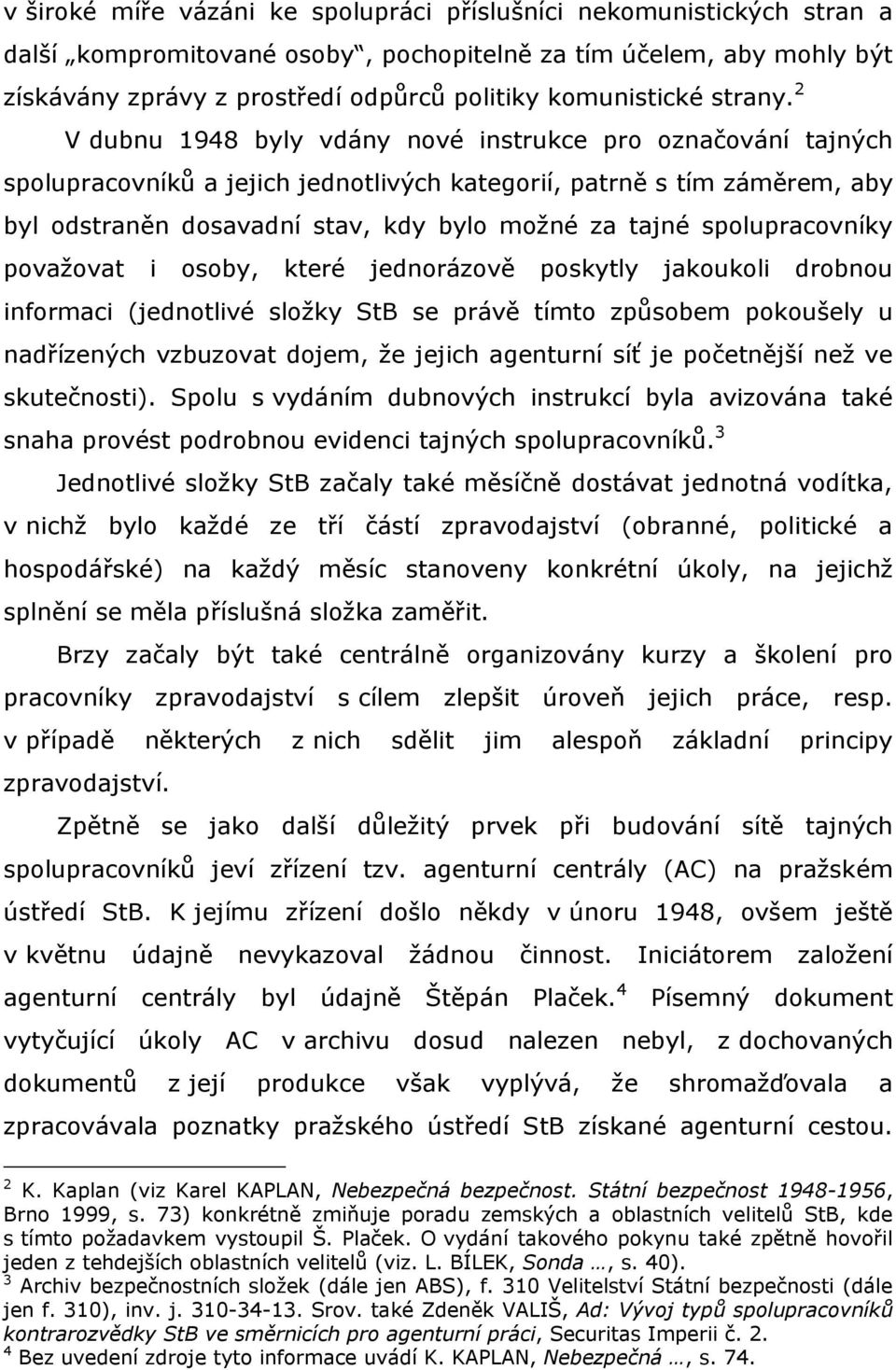 2 V dubnu 1948 byly vdány nové instrukce pro označování tajných spolupracovníků a jejich jednotlivých kategorií, patrně s tím záměrem, aby byl odstraněn dosavadní stav, kdy bylo moţné za tajné