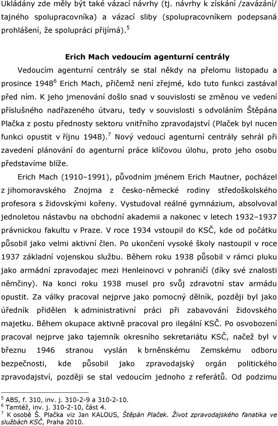 K jeho jmenování došlo snad v souvislosti se změnou ve vedení příslušného nadřazeného útvaru, tedy v souvislosti s odvoláním Štěpána Plačka z postu přednosty sektoru vnitřního zpravodajství (Plaček