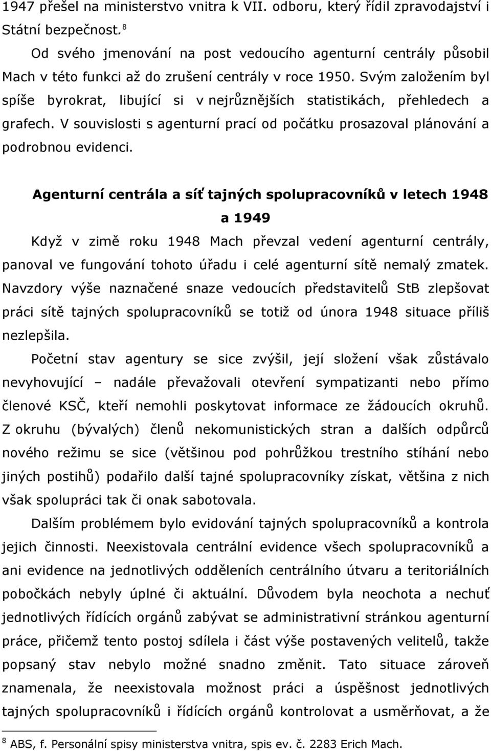 Svým zaloţením byl spíše byrokrat, libující si v nejrůznějších statistikách, přehledech a grafech. V souvislosti s agenturní prací od počátku prosazoval plánování a podrobnou evidenci.