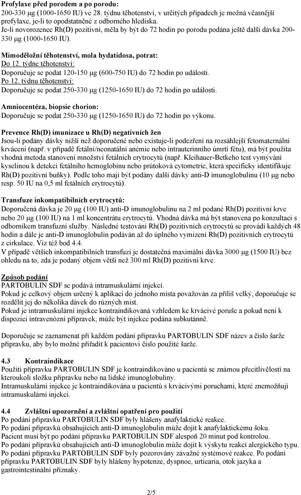 týdne těhotenství: Doporučuje se podat 120-150 g (600-750 IU) do 72 hodin po události. Po 12. týdnu těhotenství: Doporučuje se podat 250-330 g (1250-1650 IU) do 72 hodin po události.