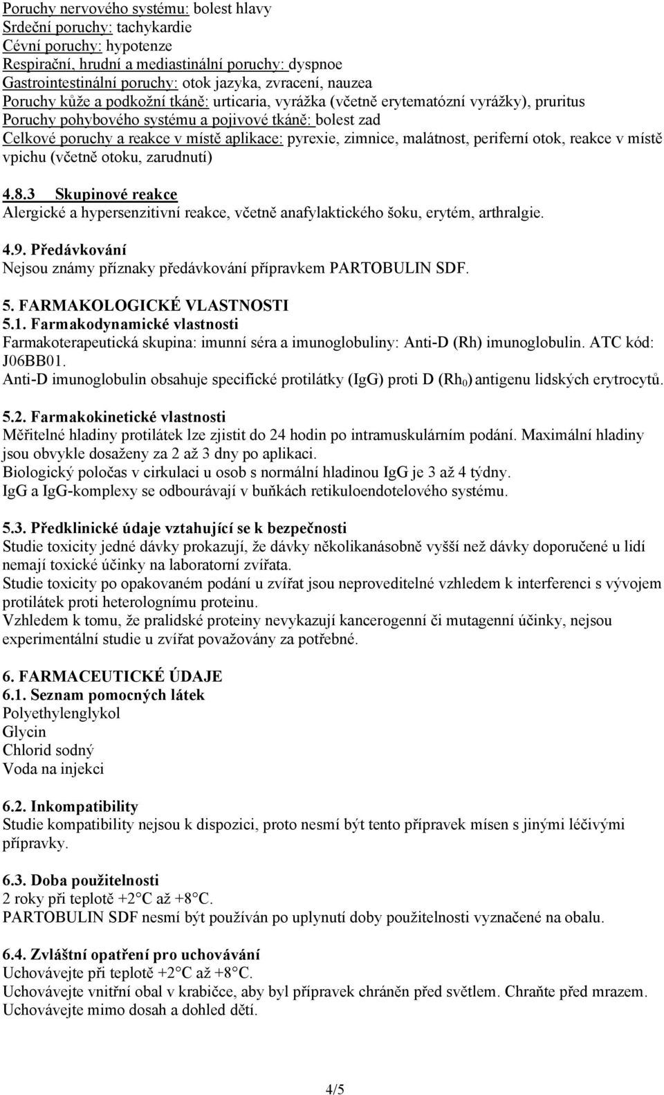 pyrexie, zimnice, malátnost, periferní otok, reakce v místě vpichu (včetně otoku, zarudnutí) 4.8.3 Skupinové reakce Alergické a hypersenzitivní reakce, včetně anafylaktického šoku, erytém, arthralgie.