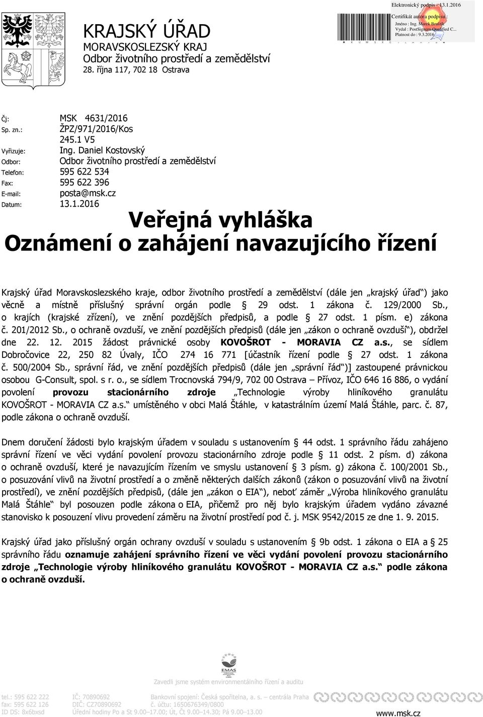 .1.2016 Veřejná vyhláška Oznámení o zahájení navazujícího řízení Krajský úřad Moravskoslezského kraje, odbor životního prostředí a zemědělství (dále jen krajský úřad ) jako věcně a místně příslušný