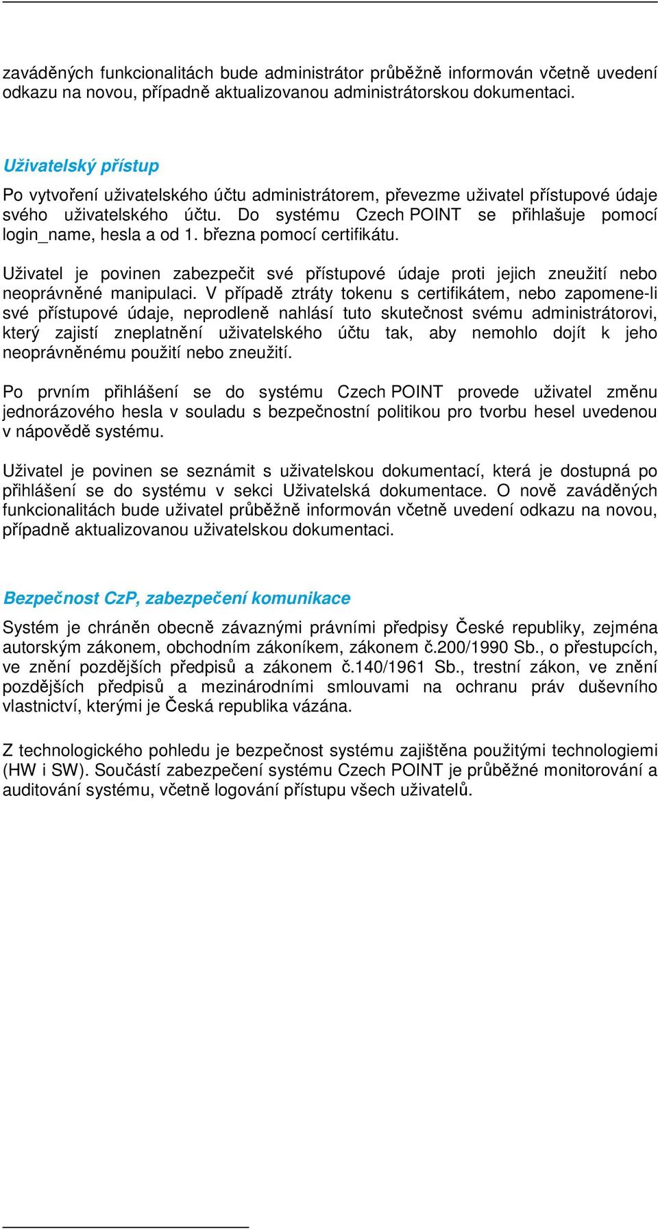 března pomocí certifikátu. Uživatel je povinen zabezpečit své přístupové údaje proti jejich zneužití nebo neoprávněné manipulaci.