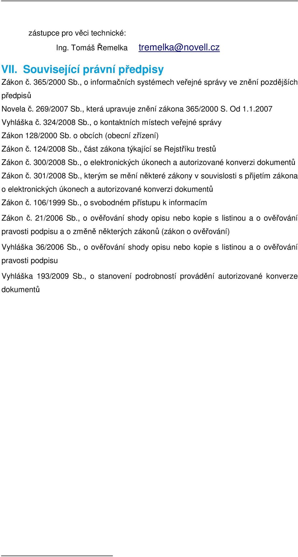 , o kontaktních místech veřejné správy Zákon 128/2000 Sb. o obcích (obecní zřízení) Zákon č. 124/2008 Sb., část zákona týkající se Rejstříku trestů Zákon č. 300/2008 Sb.