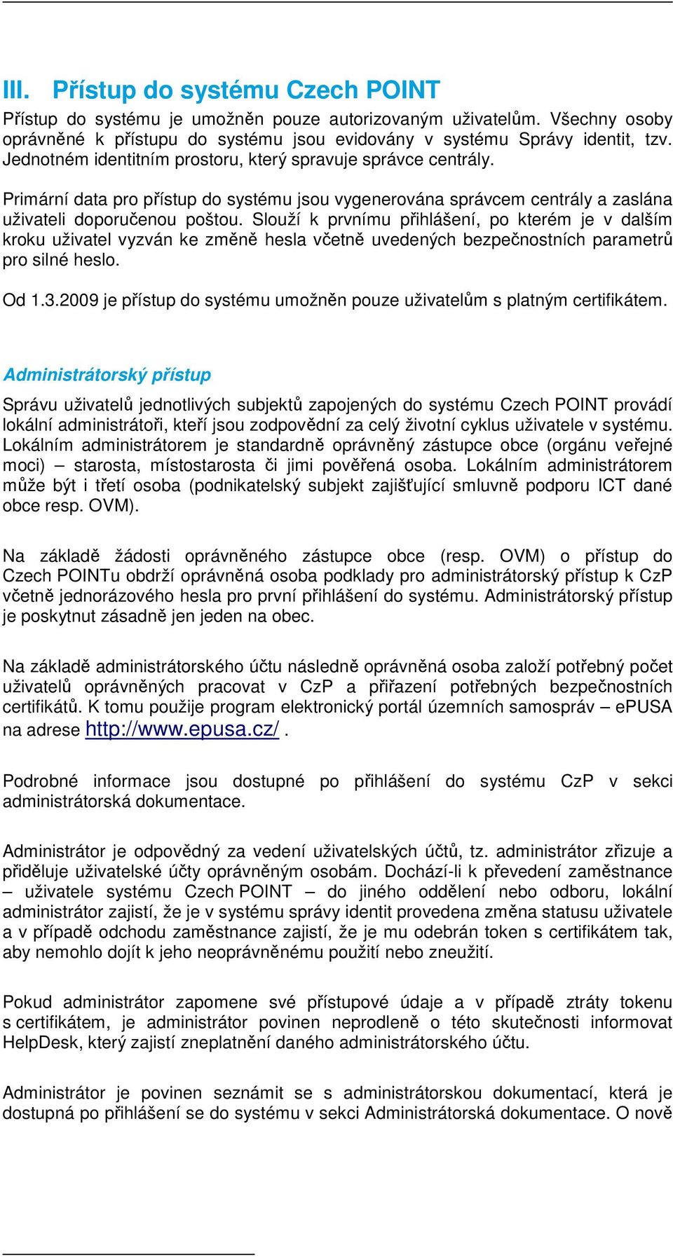 Slouží k prvnímu přihlášení, po kterém je v dalším kroku uživatel vyzván ke změně hesla včetně uvedených bezpečnostních parametrů pro silné heslo. Od 1.3.