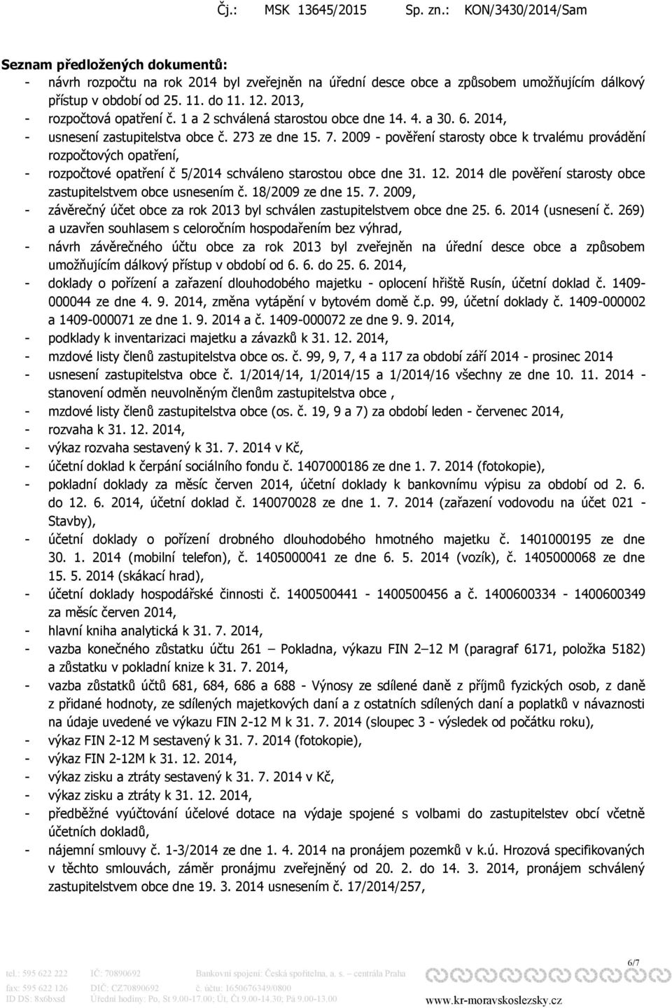 2009 - pověření starosty obce k trvalému provádění rozpočtových opatření, - rozpočtové opatření č 5/2014 schváleno starostou obce dne 31. 12.