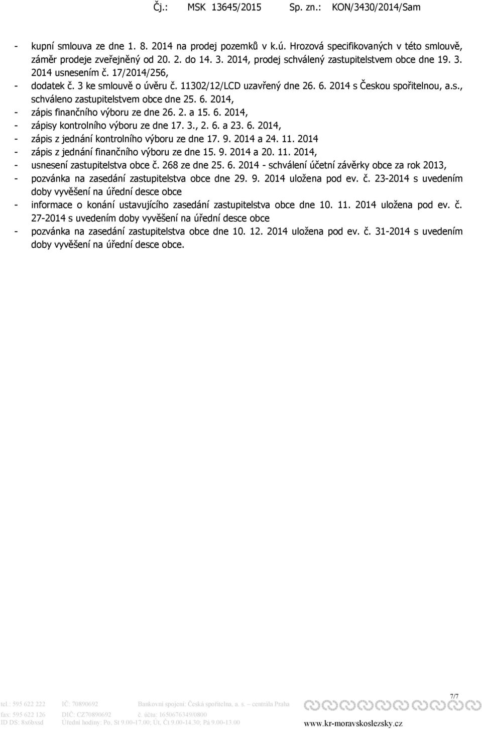 2. a 15. 6. 2014, - zápisy kontrolního výboru ze dne 17. 3., 2. 6. a 23. 6. 2014, - zápis z jednání kontrolního výboru ze dne 17. 9. 2014 a 24. 11. 2014 - zápis z jednání finančního výboru ze dne 15.