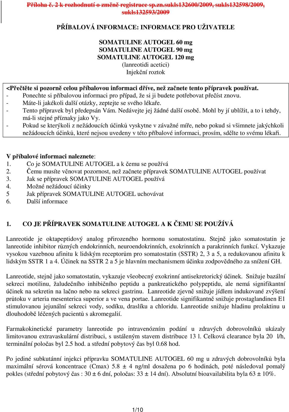 Injekční roztok <Přečtěte si pozorně celou příbalovou informaci dříve, než začnete tento přípravek používat. - Ponechte si příbalovou informaci pro případ, že si ji budete potřebovat přečíst znovu.