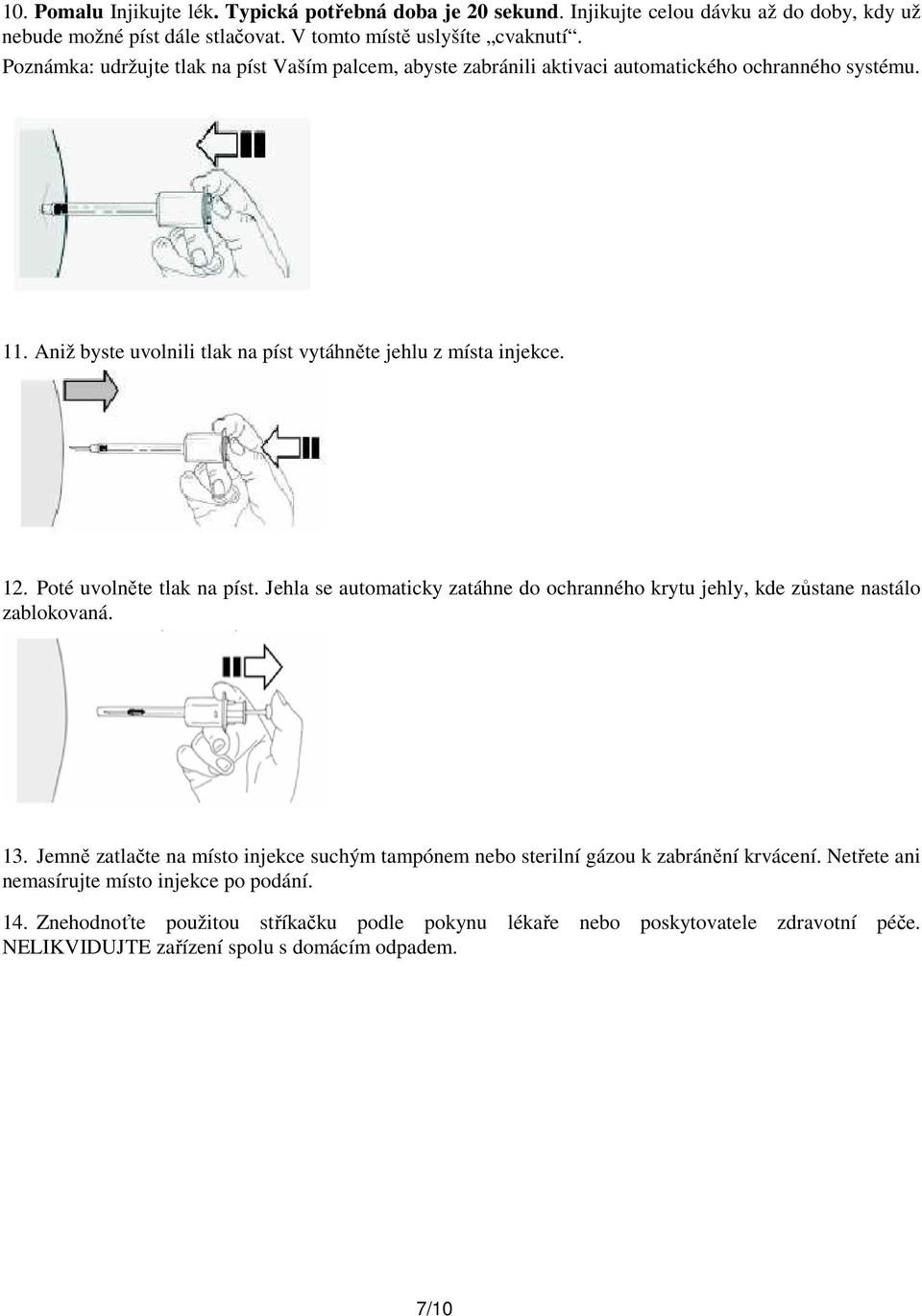 Poté uvolněte tlak na píst. Jehla se automaticky zatáhne do ochranného krytu jehly, kde zůstane nastálo zablokovaná. 13.