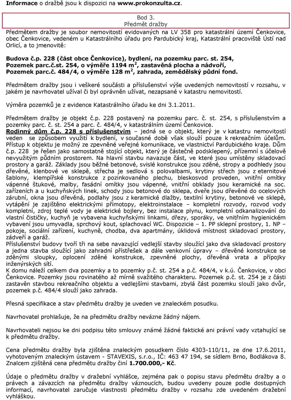 Ústí nad Orlicí, a to jmenovitě: Budova č.p. 228 (část obce Čenkovice), bydlení, na pozemku parc. st. 254, Pozemek parc.č.st. 254, o výměře 1194 m 2, zastavěná plocha a nádvoří, Pozemek parc.č. 484/4, o výměře 128 m 2, zahrada, zemědělský půdní fond.