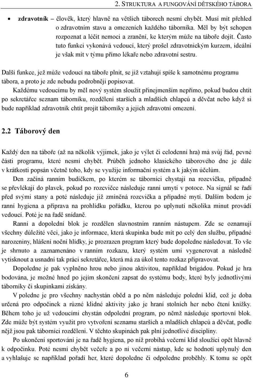 Často tuto funkci vykonává vedoucí, který prošel zdravotnickým kurzem, ideální je však mít v týmu přímo lékaře nebo zdravotní sestru.