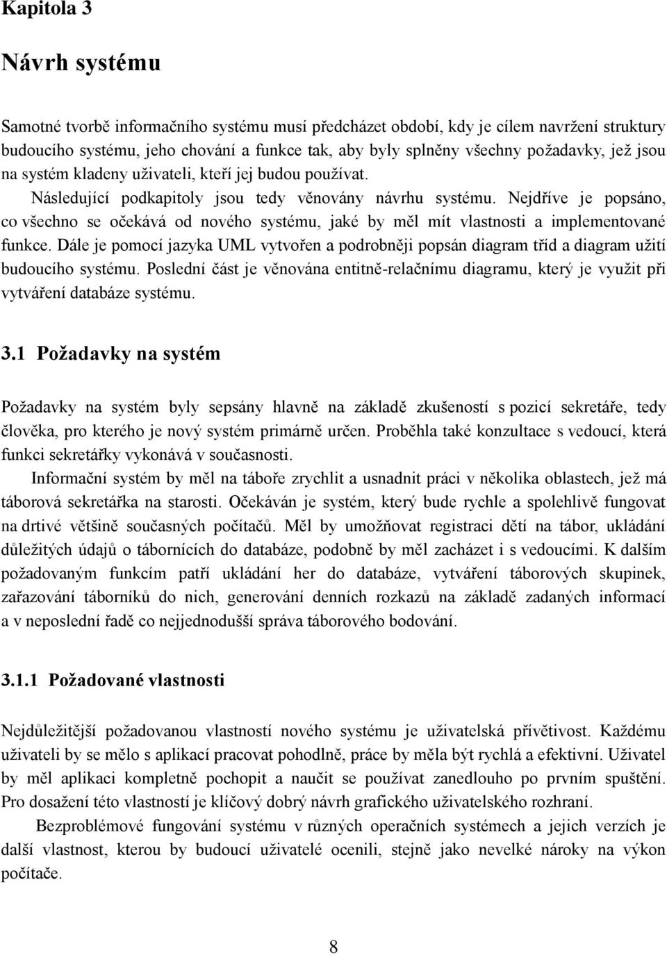 Nejdříve je popsáno, co všechno se očekává od nového systému, jaké by měl mít vlastnosti a implementované funkce.