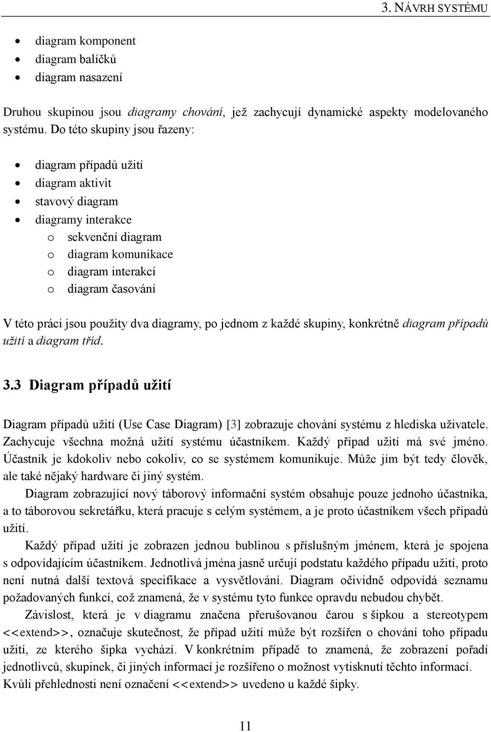 použity dva diagramy, po jednom z každé skupiny, konkrétně diagram případů užití a diagram tříd. 3.