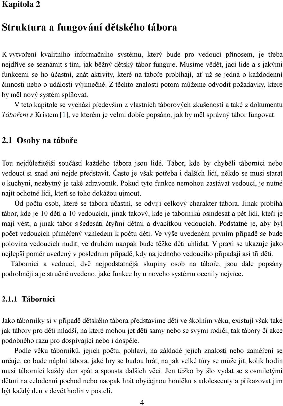 Z těchto znalostí potom můžeme odvodit požadavky, které by měl nový systém splňovat.