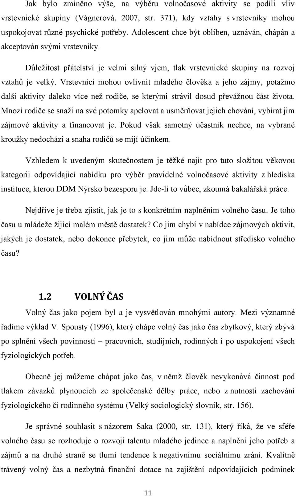 Vrstevníci mohou ovlivnit mladého člověka a jeho zájmy, potažmo další aktivity daleko více než rodiče, se kterými strávil dosud převážnou část života.
