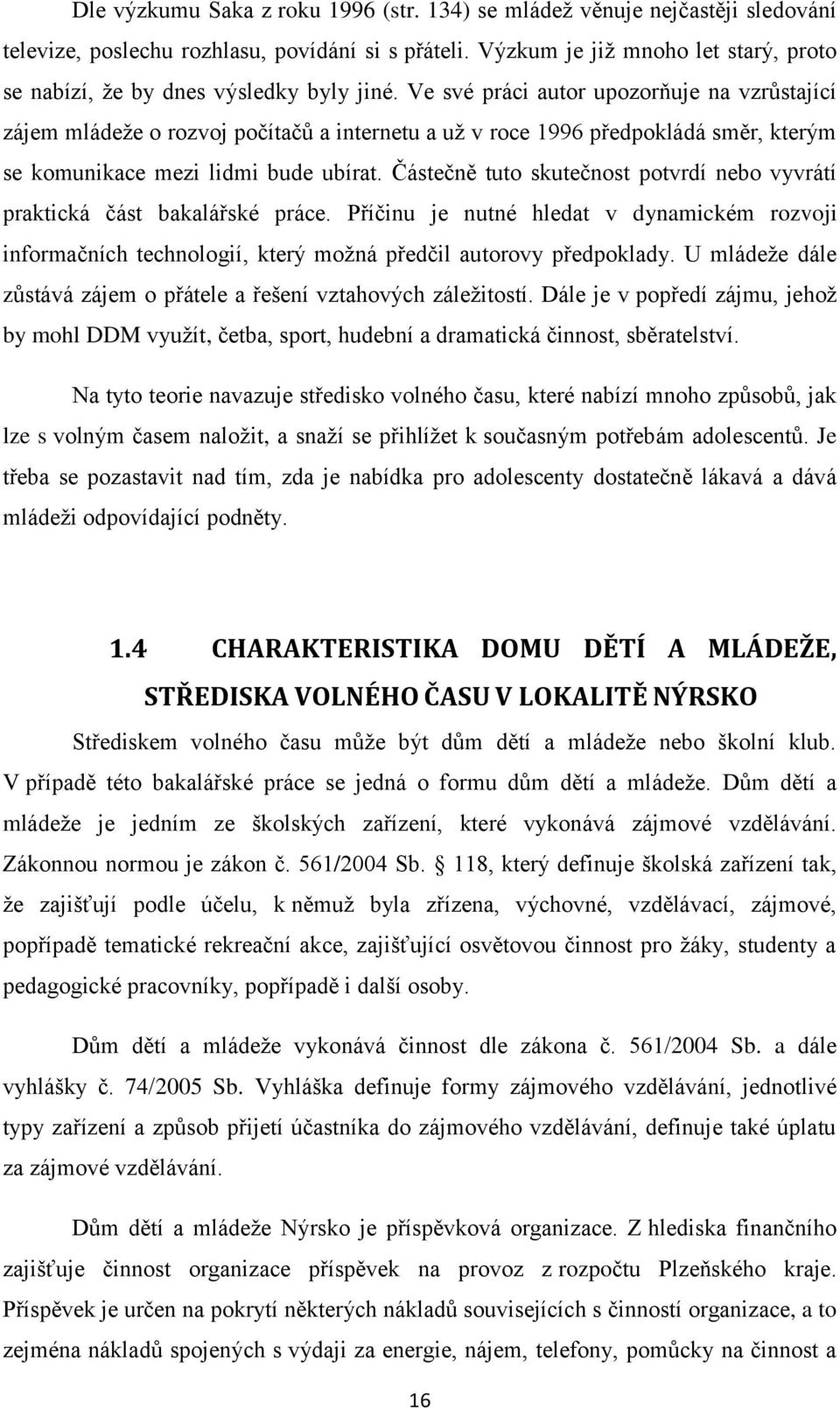 Ve své práci autor upozorňuje na vzrůstající zájem mládeže o rozvoj počítačů a internetu a už v roce 1996 předpokládá směr, kterým se komunikace mezi lidmi bude ubírat.