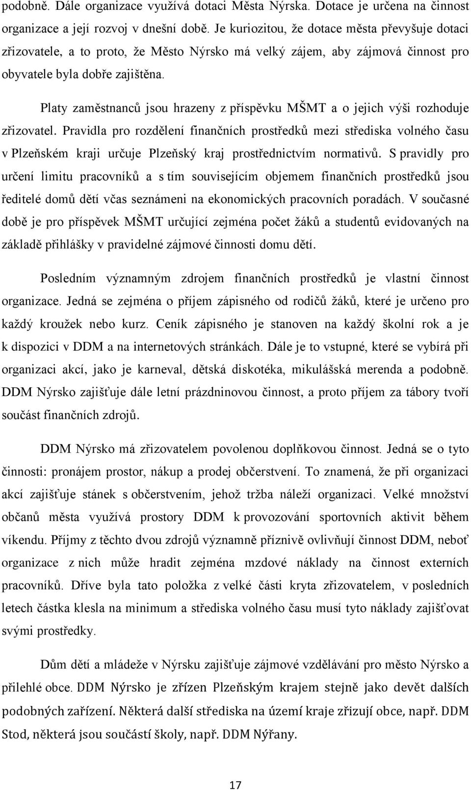 Platy zaměstnanců jsou hrazeny z příspěvku MŠMT a o jejich výši rozhoduje zřizovatel.