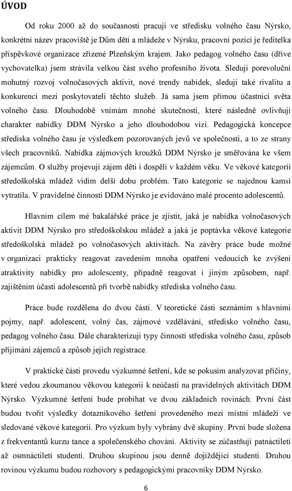 Sleduji porevoluční mohutný rozvoj volnočasových aktivit, nové trendy nabídek, sleduji také rivalitu a konkurenci mezi poskytovateli těchto služeb. Já sama jsem přímou účastnicí světa volného času.