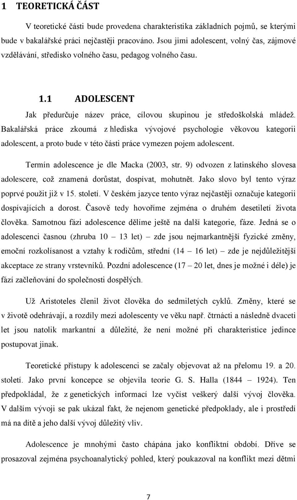 Bakalářská práce zkoumá z hlediska vývojové psychologie věkovou kategorii adolescent, a proto bude v této části práce vymezen pojem adolescent. Termín adolescence je dle Macka (2003, str.