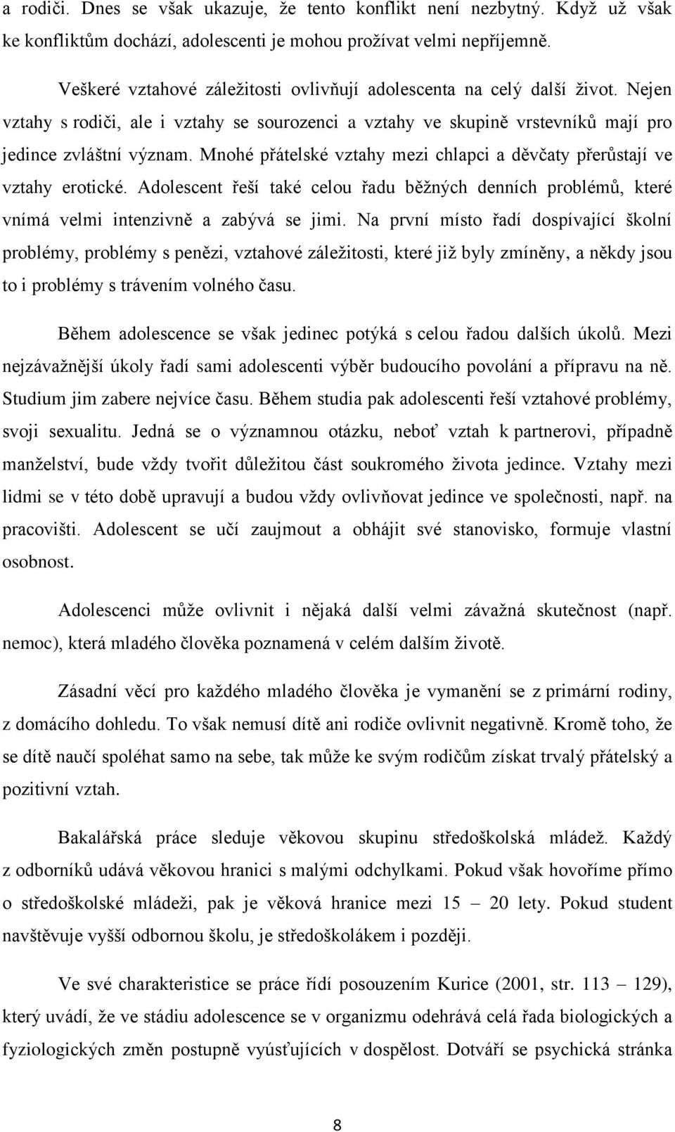 Mnohé přátelské vztahy mezi chlapci a děvčaty přerůstají ve vztahy erotické. Adolescent řeší také celou řadu běžných denních problémů, které vnímá velmi intenzivně a zabývá se jimi.