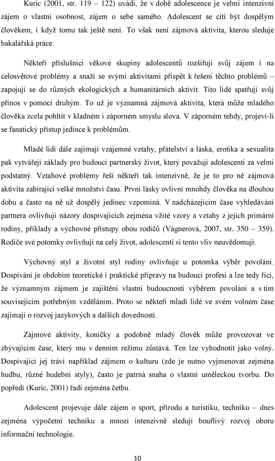 Někteří příslušníci věkové skupiny adolescentů rozšiřují svůj zájem i na celosvětové problémy a snaží se svými aktivitami přispět k řešení těchto problémů zapojují se do různých ekologických a