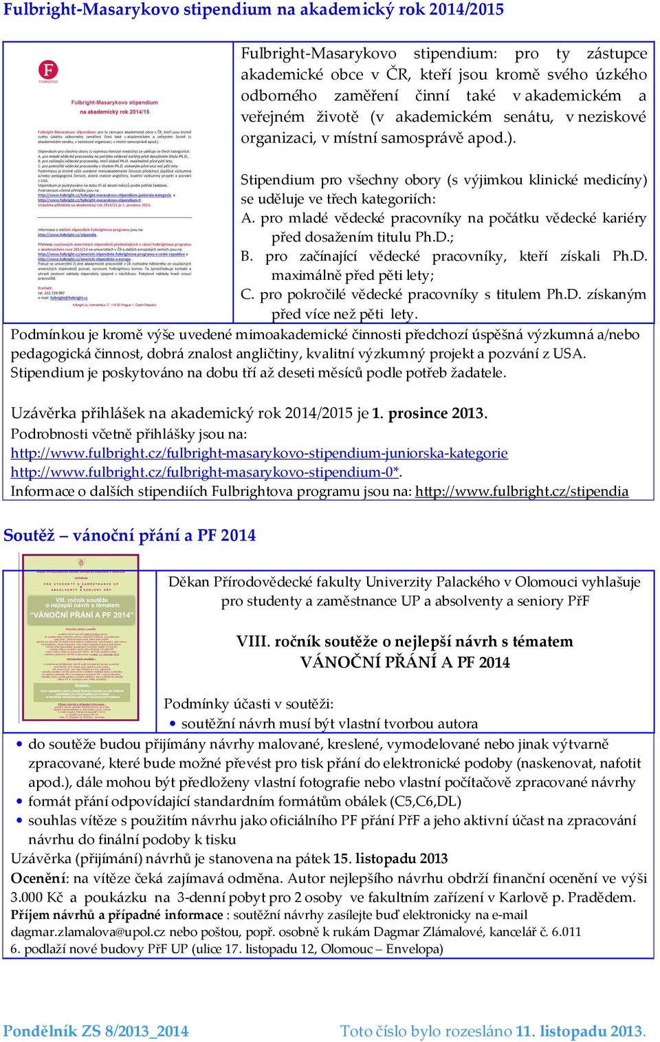 pro mladé vědecké pracovníky na počátku vědecké kariéry před dosažením titulu Ph.D.; B. pro začínající vědecké pracovníky, kteří získali Ph.D. maximálně před pěti lety; C.