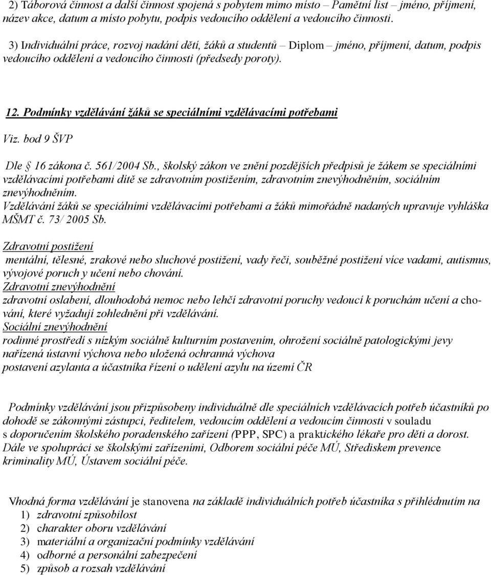 Podmínky vzdělávání žáků se speciálními vzdělávacími potřebami Viz. bod 9 ŠVP Dle 16 zákona č. 561/2004 Sb.