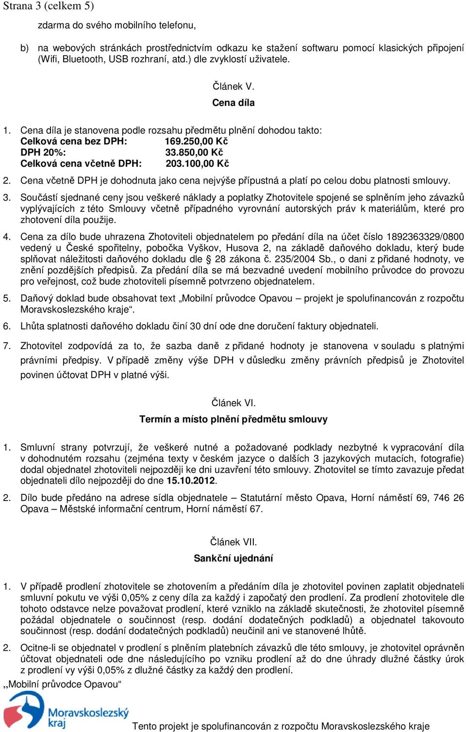 850,00 Kč Celková cena včetně DPH: 203.100,00 Kč 2. Cena včetně DPH je dohodnuta jako cena nejvýše přípustná a platí po celou dobu platnosti smlouvy. 3.