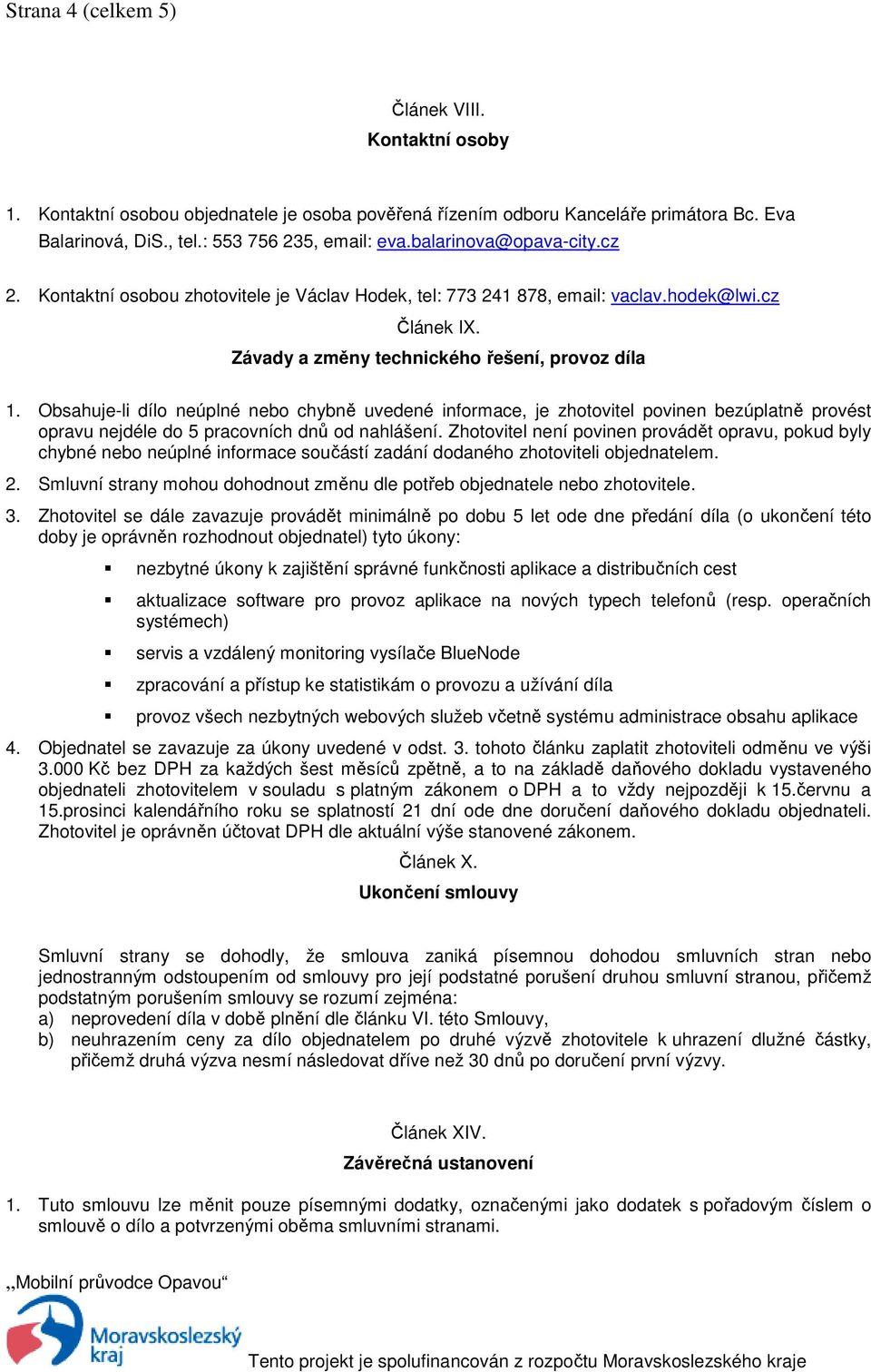 Obsahuje-li dílo neúplné nebo chybně uvedené informace, je zhotovitel povinen bezúplatně provést opravu nejdéle do 5 pracovních dnů od nahlášení.