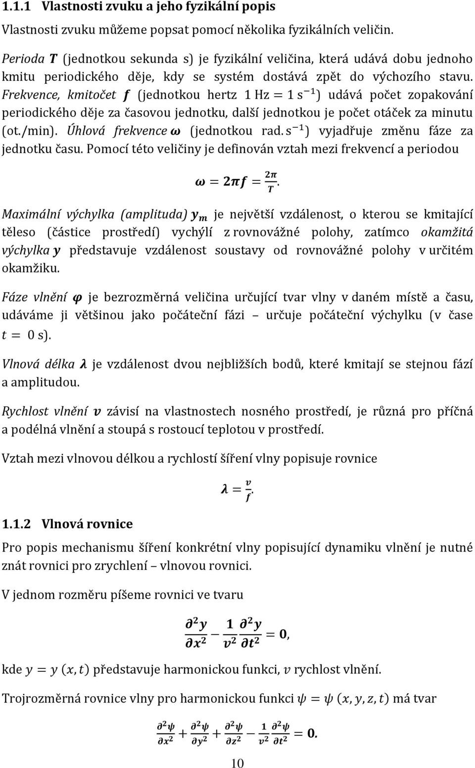 Frekvence, kmitočet f (jednotkou hertz 1 Hz = 1 s 1 ) udává počet zopakování periodického děje za časovou jednotku, další jednotkou je počet otáček za minutu (ot./min).