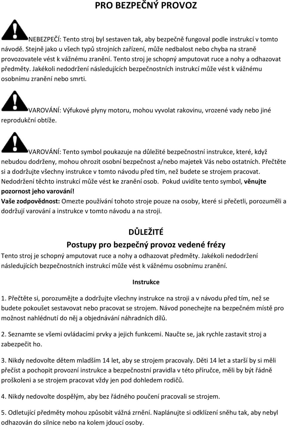 Jakékoli nedodržení následujících bezpečnostních instrukcí může vést k vážnému osobnímu zranění nebo smrti.