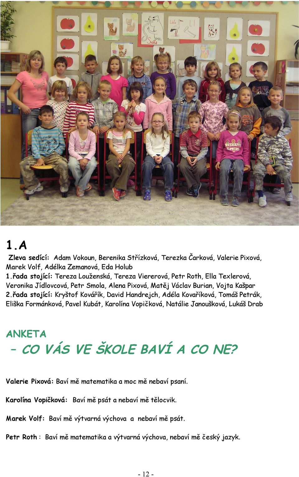 řada stojící: Kryštof Kovářík, David Handrejch, Adéla Kovaříková, Tomáš Petrák, Eliška Formánková, Pavel Kubát, Karolína Vopičková, Natálie Janoušková, Lukáš Drab ANKETA CO VÁS VE