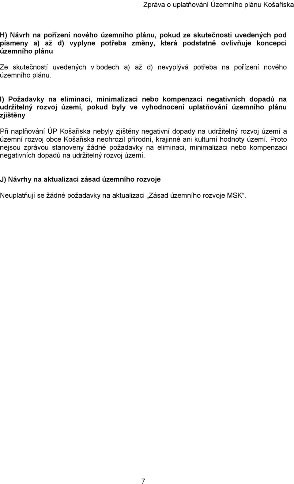 I) Požadavky na eliminaci, minimalizaci nebo kompenzaci negativních dopadů na udržitelný rozvoj území, pokud byly ve vyhodnocení uplatňování územního plánu zjištěny Při naplňování ÚP Košařiska nebyly