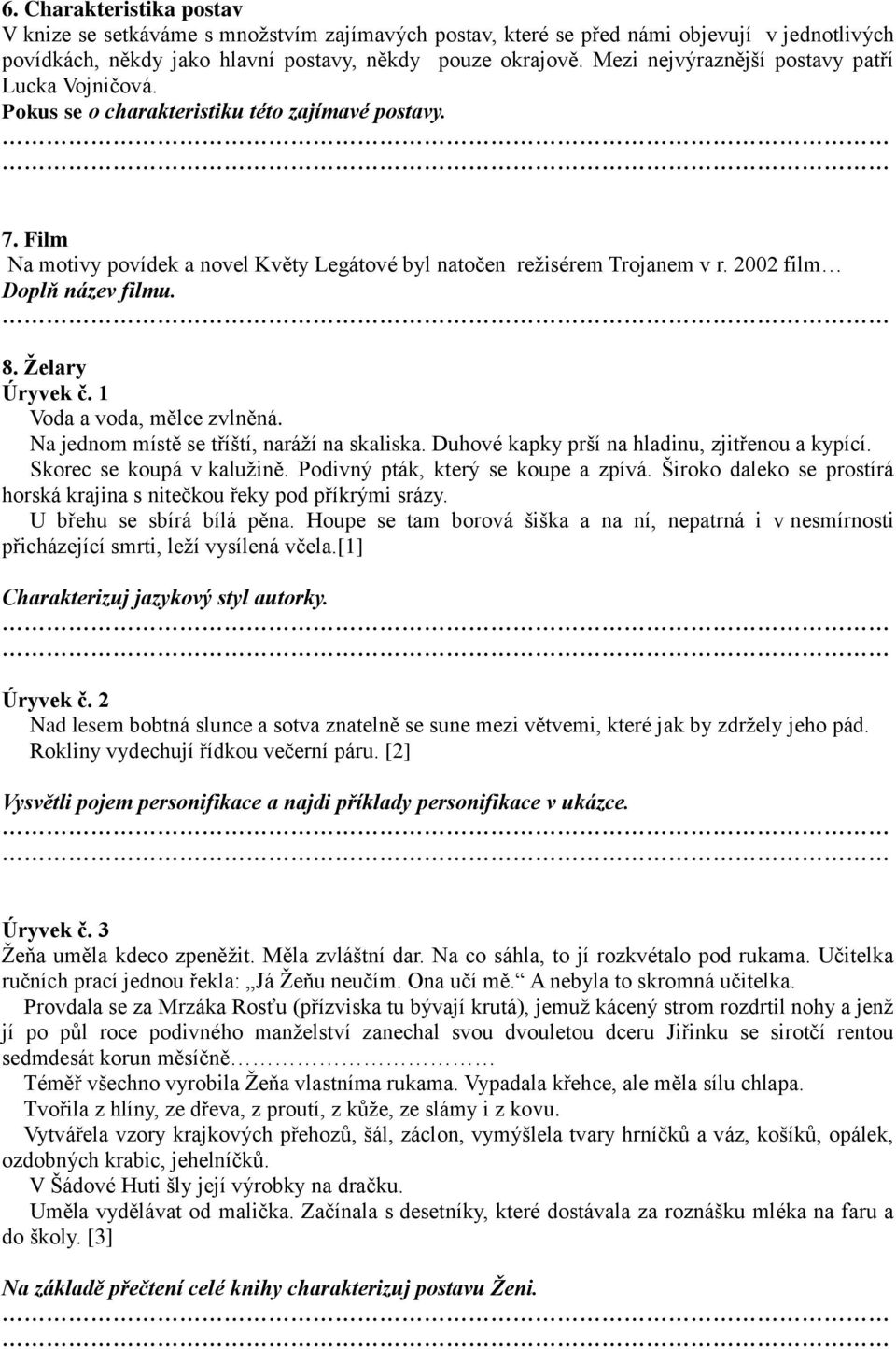 2002 film Doplň název filmu. 8. Želary Úryvek č. 1 Voda a voda, mělce zvlněná. Na jednom místě se tříští, naráží na skaliska. Duhové kapky prší na hladinu, zjitřenou a kypící.