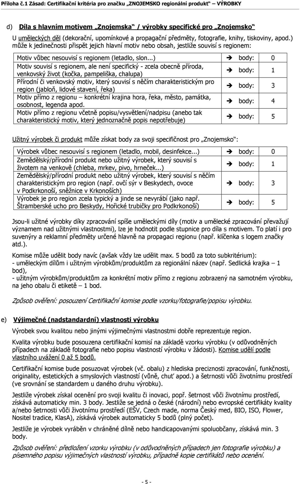 ..) body: 0 Motiv souvisí s regionem, ale není specifický - zcela obecně příroda, venkovský život (kočka, pampeliška, chalupa) body: 1 Přírodní či venkovský motiv, který souvisí s něčím