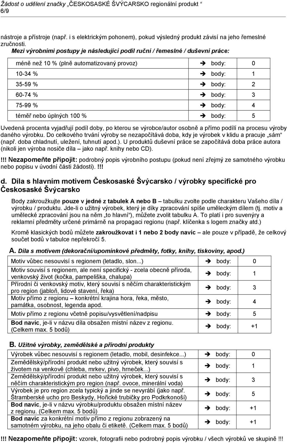 nebo úplných 100 % body: 5 Uvedená procenta vyjadřují podíl doby, po kterou se výrobce/autor osobně a přímo podílí na procesu výroby daného výrobku.