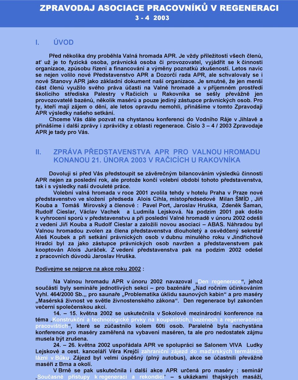 Letos navíc se nejen volilo nové Představenstvo APR a Dozorčí rada APR, ale schvalovaly se i nové Stanovy APR jako základní dokument naší organizace.