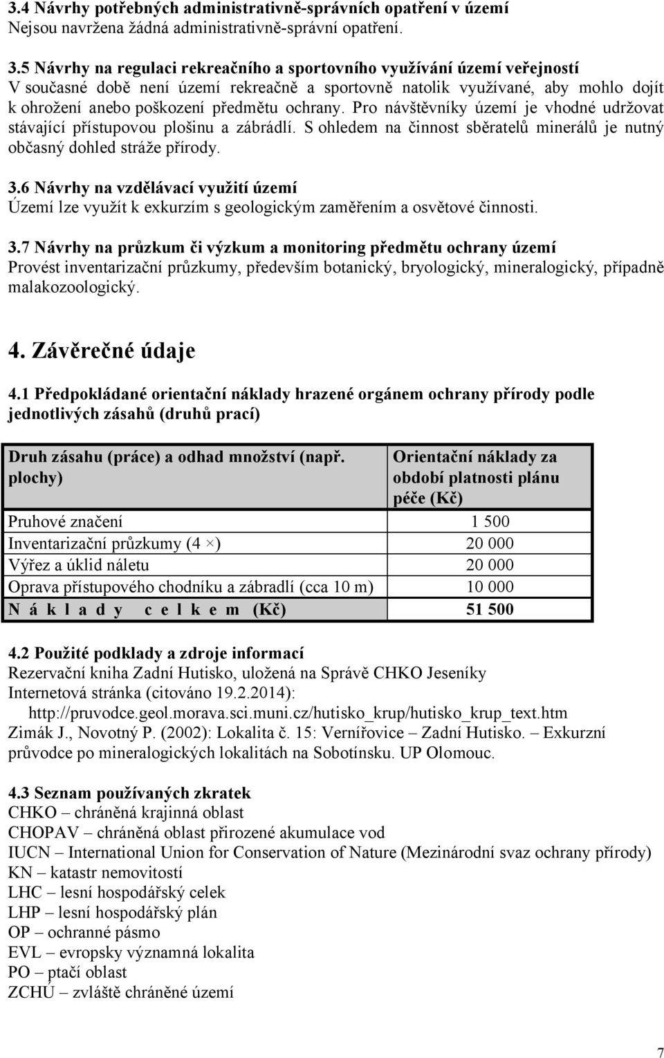 ochrany. Pro návštěvníky území je vhodné udržovat stávající přístupovou plošinu a zábrádlí. S ohledem na činnost sběratelů minerálů je nutný občasný dohled stráže přírody. 3.