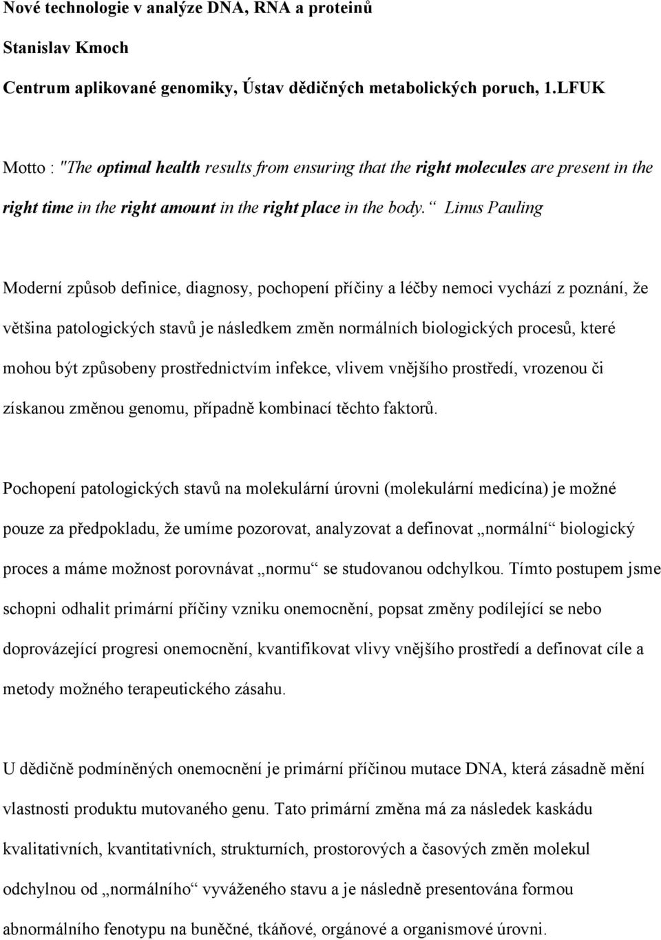 Linus Pauling Moderní způsob definice, diagnosy, pochopení příčiny a léčby nemoci vychází z poznání, že většina patologických stavů je následkem změn normálních biologických procesů, které mohou být