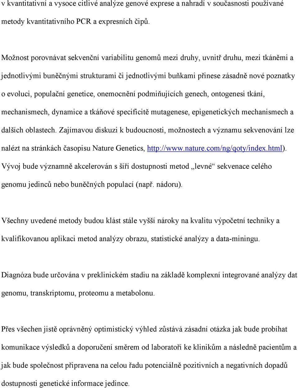 genetice, onemocnění podmiňujících genech, ontogenesi tkání, mechanismech, dynamice a tkáňové specificitě mutagenese, epigenetických mechanismech a dalších oblastech.